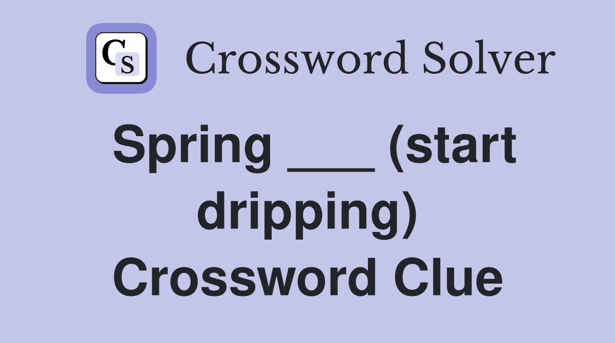 Spring start dripping crossword clue answers crossword solver